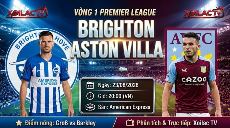 Nhận định, soi kèo trận đấu Brighton vs Aston Villa lúc 20h00 ngày 23/08/2026 vòng 1 Ngoại Hạng Anh trên Xoilac TV.