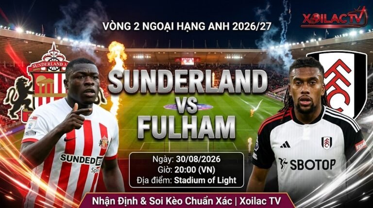 Nhận định và soi kèo trận đấu Sunderland vs Fulham vòng 2 Ngoại hạng Anh 2026/27 chi tiết trên Xoilac TV.