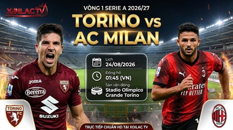 Nhận định trận đấu Torino vs AC Milan vòng 1 Serie A 2026/27 trực tiếp tại Xoilac TV
